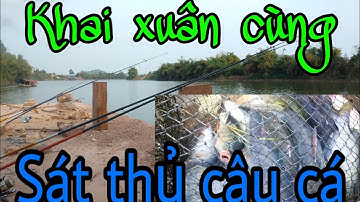 Khai xuân cùng sát thủ câu cá và cái kết đầy giỏ cá - Câu Cá sông Lục Nam