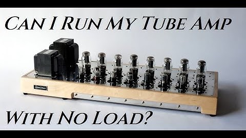 Tube Amp With No Load? DON