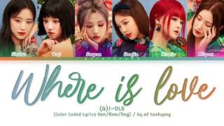 (G)I-DLE ((여자)아이들) – Where is love (Color Coded Lyrics Han/Rom/Eng)