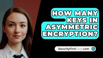 How Many Keys In Asymmetric Encryption? - SecurityFirstCorp.com