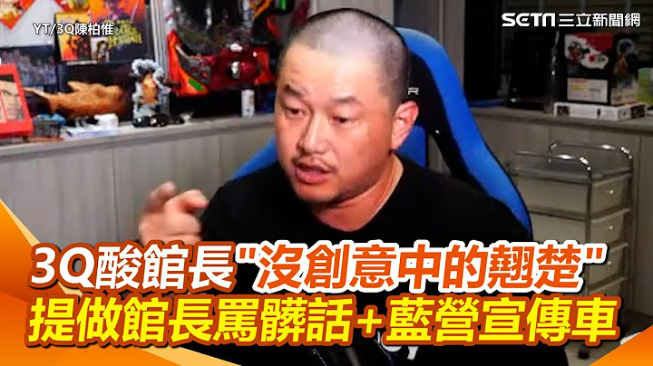 館長造謠3Q關注他　怒公開觀看記錄「從來沒看過」酸館長頻道內容少又無聊「沒創意中的翹楚」連髒話資料庫都少！　勸館長多罵幫做宣傳車搭藍合照！｜三立新聞網 SETN.com
