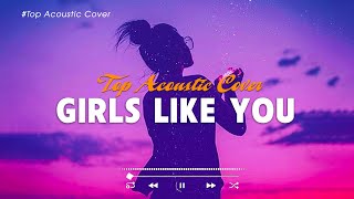 Girls Like You 🎶 Hot TikTok Songs Playlist 2023 🎵 Chilling With Acoustic Songs