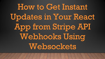 How to Get Instant Updates in Your React App from Stripe API Webhooks Using Websockets