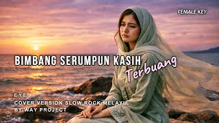 LAGU BIMBANG SERUMPUN KASIH TERBUANG COVER SLOW ROCK MELAYU | EYE | FEMALE KEY | LIRIK VIDEO