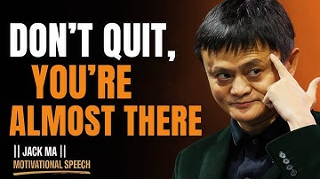 You’re Closer Than You Think — The Hidden Truth About Never Giving Up | JACK MA