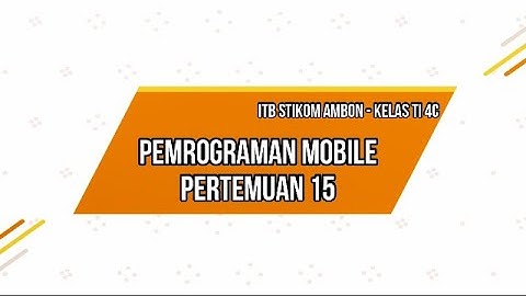 PEMROGRAMAN MOBILE PERTEMUAN 15 - ITB STIKOM AMBON KELAS TI 4C