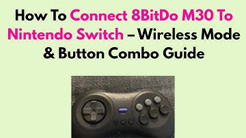How To Connect 8BitDo M30 To Nintendo Switch – Wireless Mode & Button Combo Guide