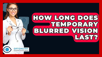 How Long Does Temporary Blurred Vision Last? - Optometry Knowledge Base
