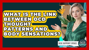What Is The Link Between OCD Thought Patterns And Body Sensations? - OCD Support Space