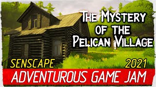 THE MYSTERY OF THE PELICAN VILLAGE # Senscape Adventurous Game Jam 2021