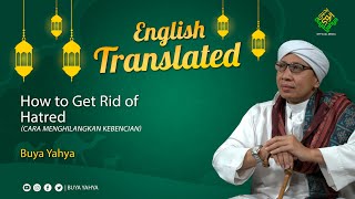 How to Get Rid of Hatred (Cara Menghilangkan Kebencian ) - Hikmah Buya Yahya