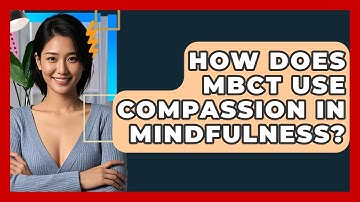 How Does MBCT Use Compassion In Mindfulness? - CBT Toolkit
