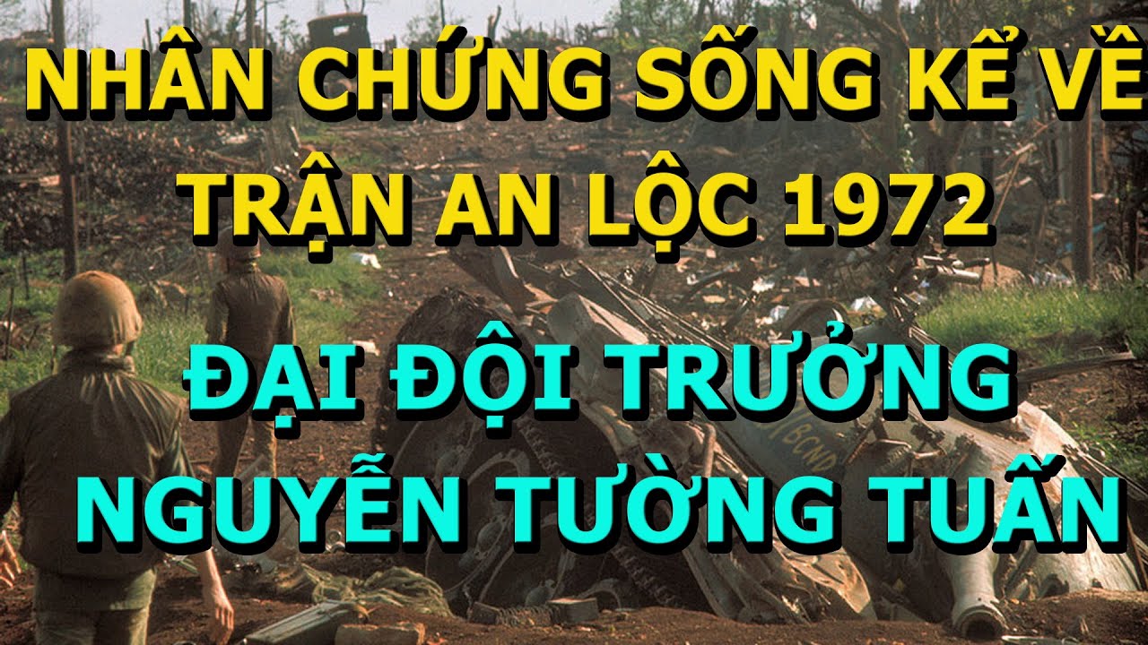 Nhân Chứng Sống Kể Về Trận An Lộc - Đại Đội Trưởng Nguyễn Tường Tuấn