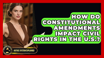 How Do Constitutional Amendments Impact Civil Rights in the U.S.? - Justice System Explained