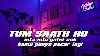 DJ TUM SAATH HO X INFA INFO GATEL COK X KAMU PUNYA PACAR LAGI || FYP TIKTOK 2022 || VIRAL TIKTOK