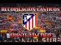 Recopilación Cánticos Frente Atlético con letra | ATM SIEMPRE