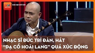 Nhạc sĩ Đức Trí đàn, hát "Dạ cổ hoài lang" quá xúc động | Cuộc hẹn cuối tuần