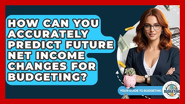 How Can You Accurately Predict Future Net Income Changes For Budgeting? - Your Guide to Budgeting