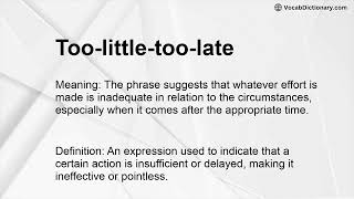 Too-little-too-late Meaning