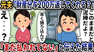 元夫から電話で「200万の財産分与、早く返してくれない？」と言われた→「まだ払っていない」と伝えた結果【2ch修羅場スレ】【2ch スカッと】