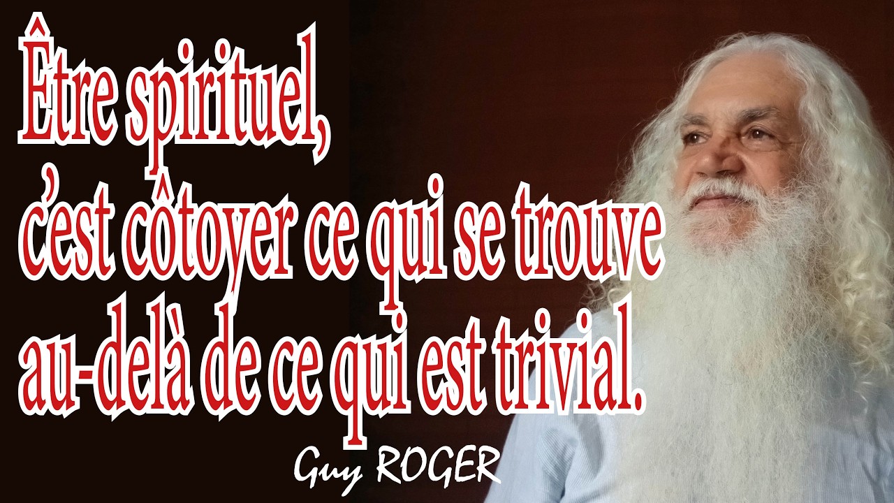 2095 Être spirituel, c'est côtoyer ce qui se trouve au-delà de ce qui est trivial. G ROGER  Z L