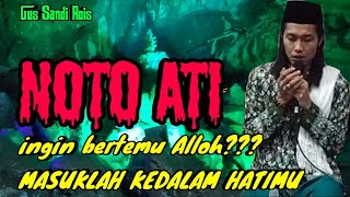 NOTO ATI, INGIN BERTEMU ALLOH?? MASUKLAH KEDALAM HATIMU, GUS SANDI ROIS