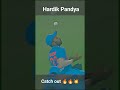 Hardik pandya catch out   hardikpandyacatch  cricket  ipl
