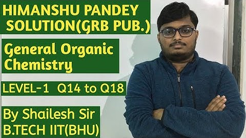 Himanshu pandey solution(GRB PUBLICATION)-General organic chemistry(LEVEL- 1) Q14,Q15,Q16,Q17 & Q18