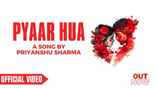 Pyaar Hua Priyanshu Sharma Official Video 