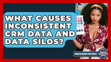 What Causes Inconsistent CRM Data And Data Silos? - Modern Marketing Moves