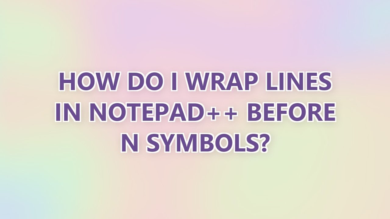 How do I wrap lines in Notepad++ before N symbols? - YouTube