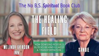 The Healing Field – How Dowsing Reveals Blocks Behind Illness & Transformation – Melinda Iverson Inn