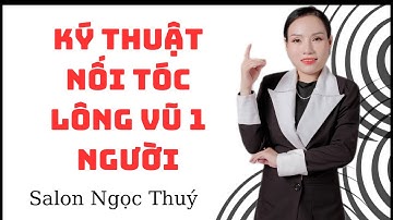 KỸ THUẬT NỐI TÓC LÔNG VŨ 1 NGƯỜI LÀ NTN?