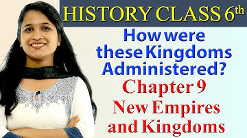 How Were These Kingdoms Administered? - Chapter 9 - New Empires and Kingdoms - History - SST Class 6