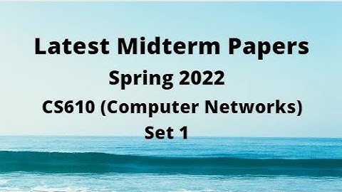 CS610(Computer Networks) Midterm Paper Spring 2022 - Set 1-Tips /Tricks to clear paper in short time