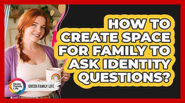 How to create space for family to ask identity questions?