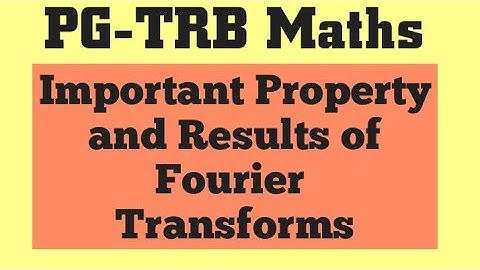 PG-TRB Maths Important Properties of Fourier Transforms
