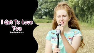 I Get To Love You - Ruelle (Cover)