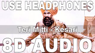 Teri Mitti (8D Audio) || Kesari || B Praak || Manoj Muntashir ...