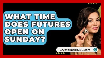 What Time Does Futures Open On Sunday? - CryptoBasics360.com