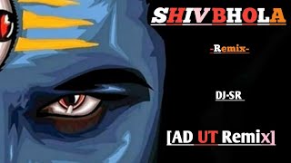 SHIV BHOLA | DJ SR | REMIX | AD UT REMIX