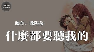 什麼都要聽我的 - 曉華、歐陽朵「隨時隨地都想要把你手牽」動態歌詞版
