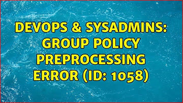 DevOps & SysAdmins: Group Policy Preprocessing Error (ID: 1058) (2 Solutions!!)