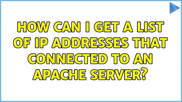 How can I get a list of IP addresses that connected to an Apache server? (2 Solutions!!)