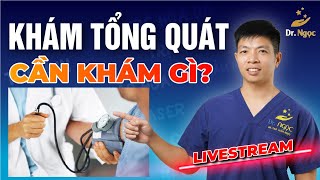 Khám Tổng Quát Cần Khám Những Gì