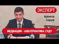 ЭКСПЕРТЫ. Архипов Сергей. Медиация - альтернатива суду