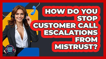 How Do You Stop Customer Call Escalations From Mistrust? - Customer Support Coach