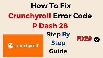 How To Fix Crunchyroll Error Code P-Dash-28