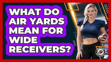 What Do Air Yards Mean For Wide Receivers?