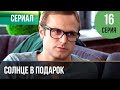 ▶️ Солнце в подарок 16 серия | Сериал / 2015 / Мелодрама